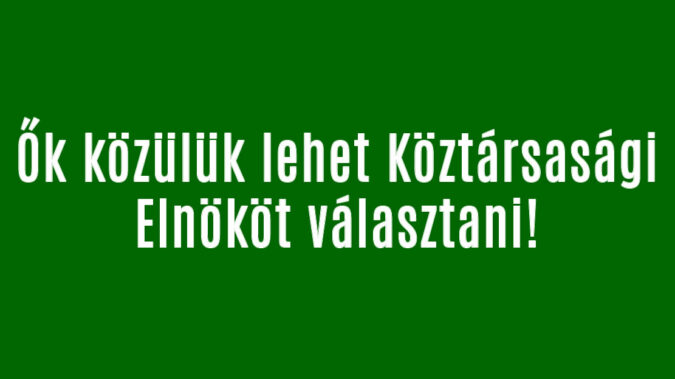 Ők közülük lehet Köztársasági Elnököt választani!
