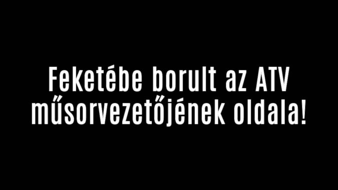 Feketébe borult az ATV műsorvezetőjének oldala!