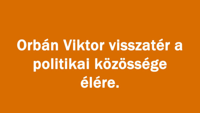Orbán Viktor visszatér a politikai közössége élére.