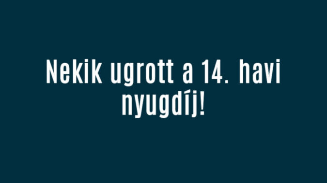 Nekik ugrott a 14. havi nyugdíj!