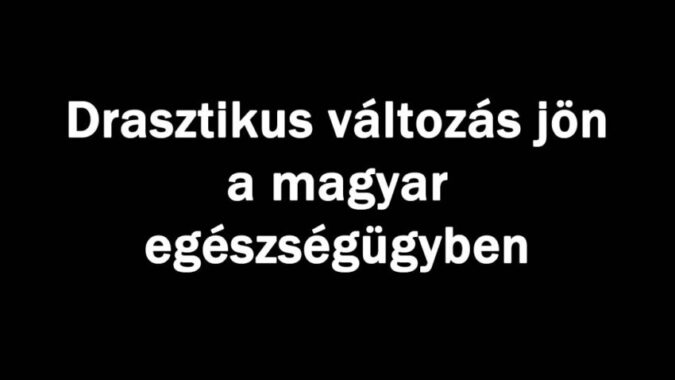 Drasztikus változás jön a magyar egészségügyben