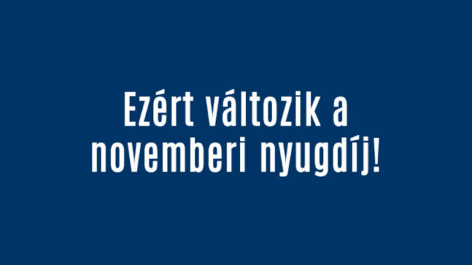 Ezért változik a novemberi nyugdíj!