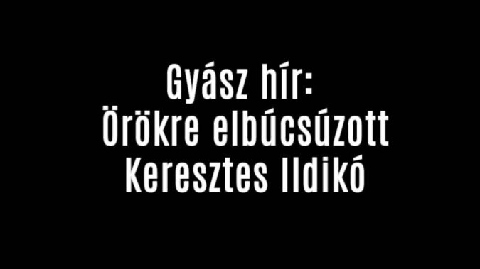 Gyász: Örökre elbúcsúzott Keresztes Ildikó