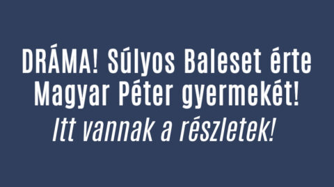DRÁMA! Súlyos Baleset érte Magyar Péter gyermekét!