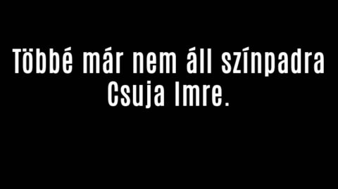 Többé már nem áll színpadra Csuja Imre.