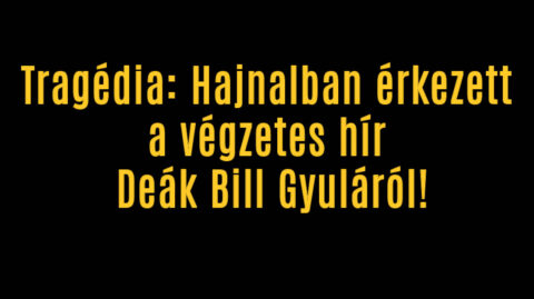 Tragédia Hajnalban érkezett a végzetes hír Deák Bill Gyuláról!