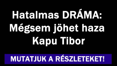 Hatalmas DRÁMA: Mégsem jöhet haza Kapu Tibor