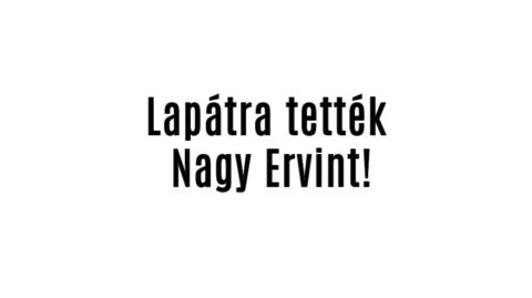 Lapátra tették Nagy Ervint!