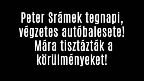 Peter Srámek végzetes autóbalesete! Mára tisztázták!