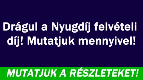 Drágul a Nyugdíj felvételi díj! Mutatjuk mennyivel!