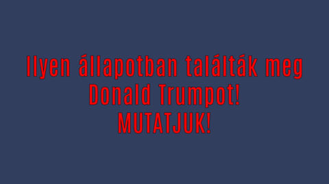 Ilyen állapotban találták meg Donald Trumpot!