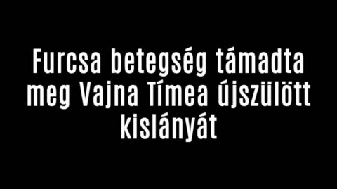 Most érkezett a hír Vajna Tímea újszülött kislányáról!