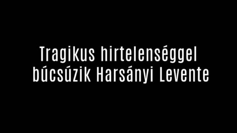 Tragikus hirtelenséggel búcsúzik Harsányi Levente