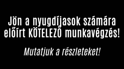 Jön a KÖTELEZŐ MUNKA a NYUGDÍJASOKNAK!