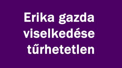 Erika gazda viselkedése tűrhetetlen