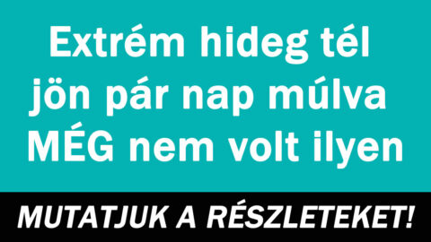 Extrém hideg tél jön pár nap múlva MÉG nem volt ilyen