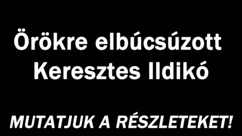 Örökre elbúcsúzott Keresztes Ildikó