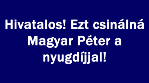 Hivatalos! Ezt csinálná Magyar Péter a nyugdíjjal!
