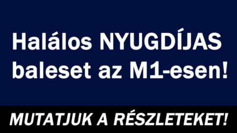 Halálos NYUGDÍJAS baleset az M1-esen!