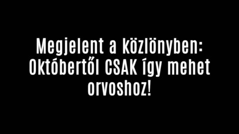 Megjelent a közlönyben: Októbertől CSAK így mehet orvoshoz!