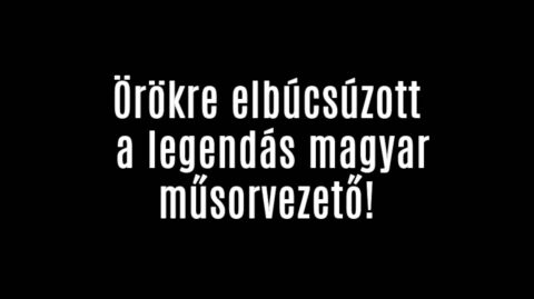 Örökre elbúcsúzott a legendás magyar műsorvezető!