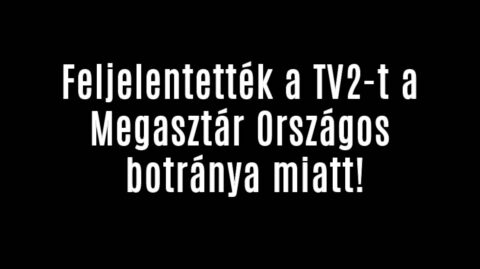 Feljelentették a TV2-t a Megasztár botrány miatt!