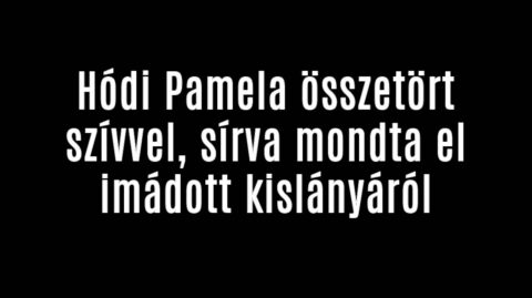 Hódi Pamela sírva mondta el imádott kislányáról