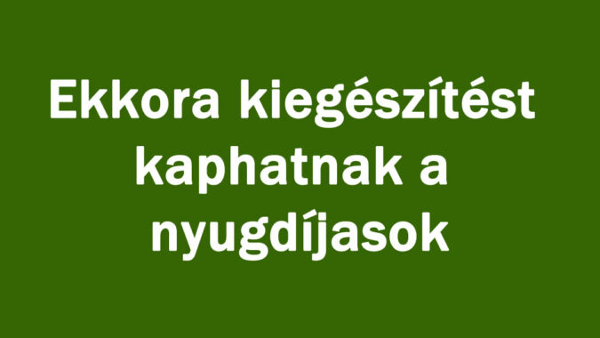 Ekkora kiegészítést kaphatnak a nyugdíjasok
