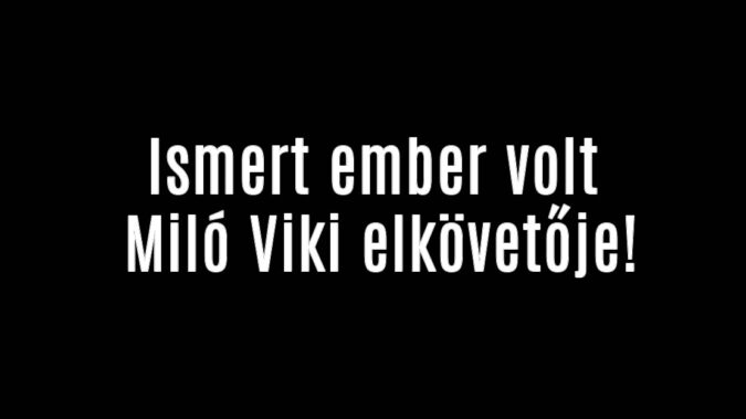 Ismert ember volt Miló Viki elkövetője!
