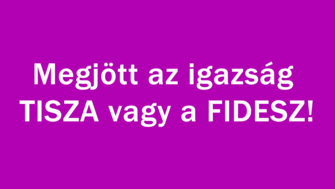 Megjött az igazság TISZA vagy a FIDESZ!