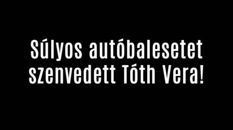 Súlyos autóbalesetet szenvedett Tóth Vera!