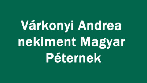 Várkonyi Andrea nekiment Magyar Péternek