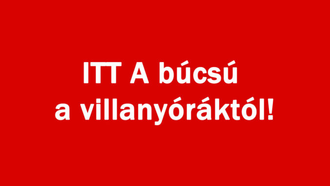 ITT A búcsú a villanyóráktól!