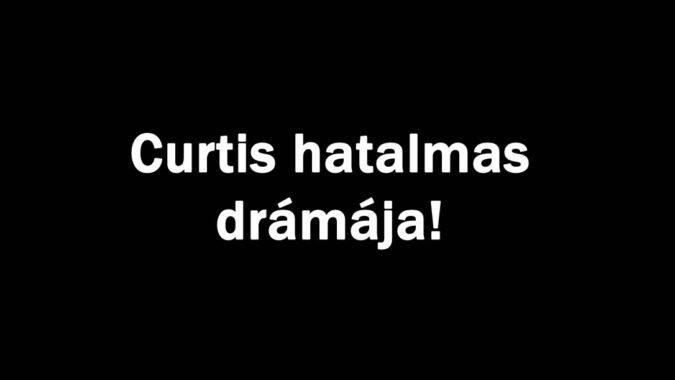 Curtis hatalmas drámája!