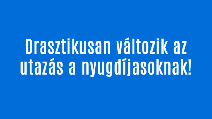 Drasztikusan változik az utazás a nyugdíjasoknak!