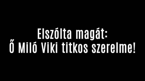 Ő Miló Viki titkos szerelme!