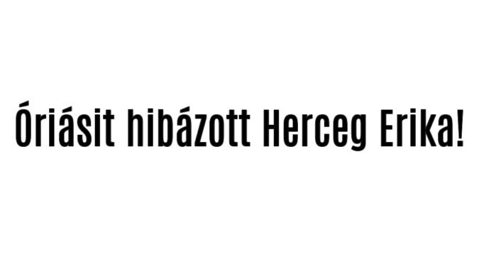 Óriásit hibázott Herceg Erika!