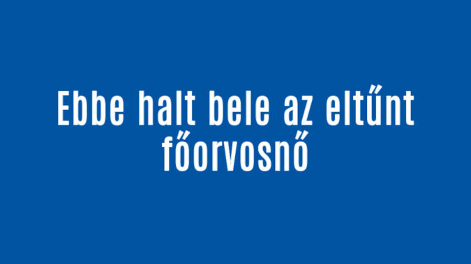 Ebbe halt bele az eltűnt főorvosnő