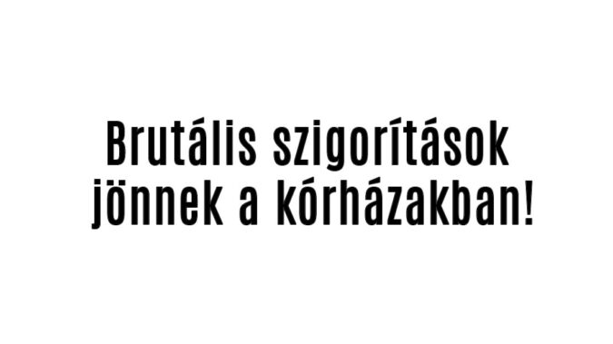 Brutális szigorítások jönnek a kórházakban!