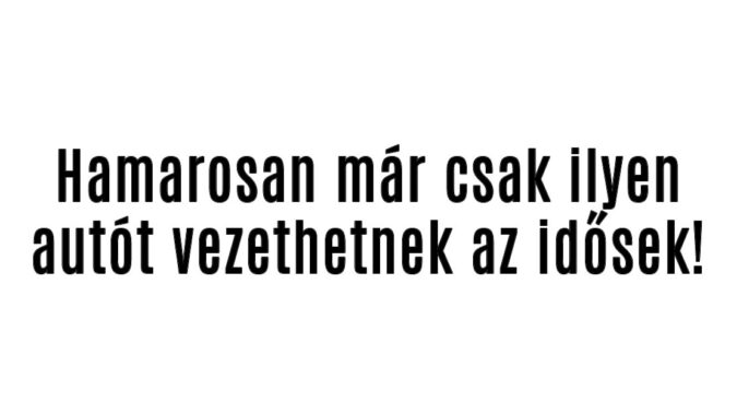 Már csak ilyen autót vezethetnek az idősek!