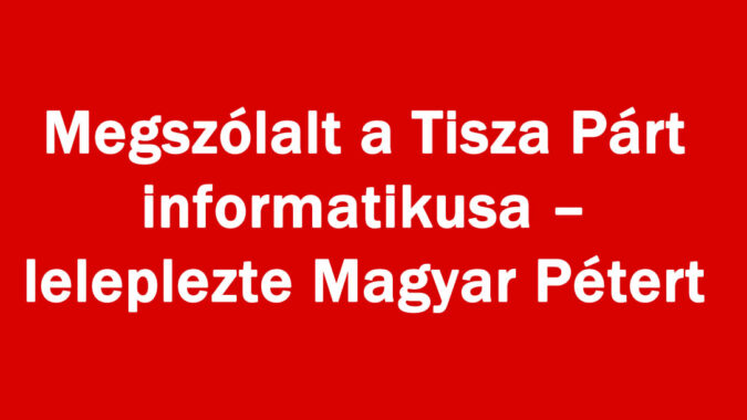 Megszólalt a Tisza Párt informatikusa