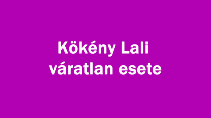 Kökény Lali váratlan esete