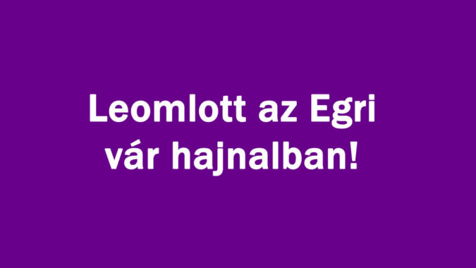 Leomlott az egri vár hajnalban!
