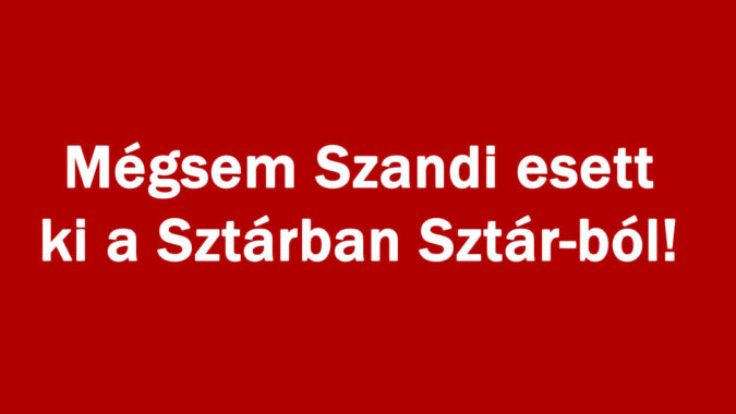 Mégsem Szandi esett ki a Sztárban Sztár-ból!