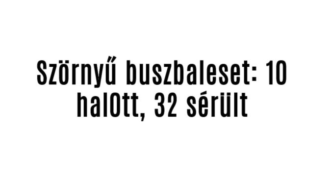 Szörnyű buszbaleset: 10 hal0tt, 32 sérült