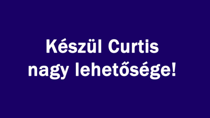 Készül Curtis nagy lehetősége!