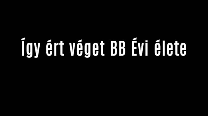 Így ért véget BB Évi élete