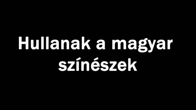 Hullanak a magyar színészek