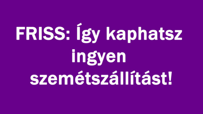 FRISS: Így kaphatsz ingyen szemétszállítást!