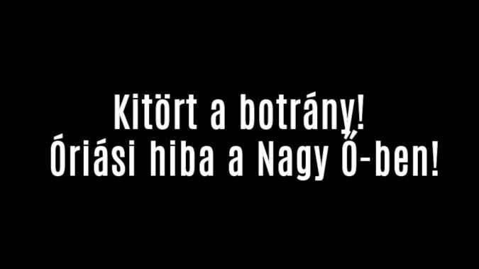 Kitört a botrány! Óriási hiba a Nagy Ő-ben!
